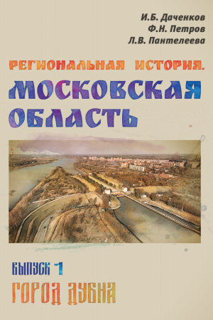 Региональная история. Московская область. Выпуск 1: Дубна